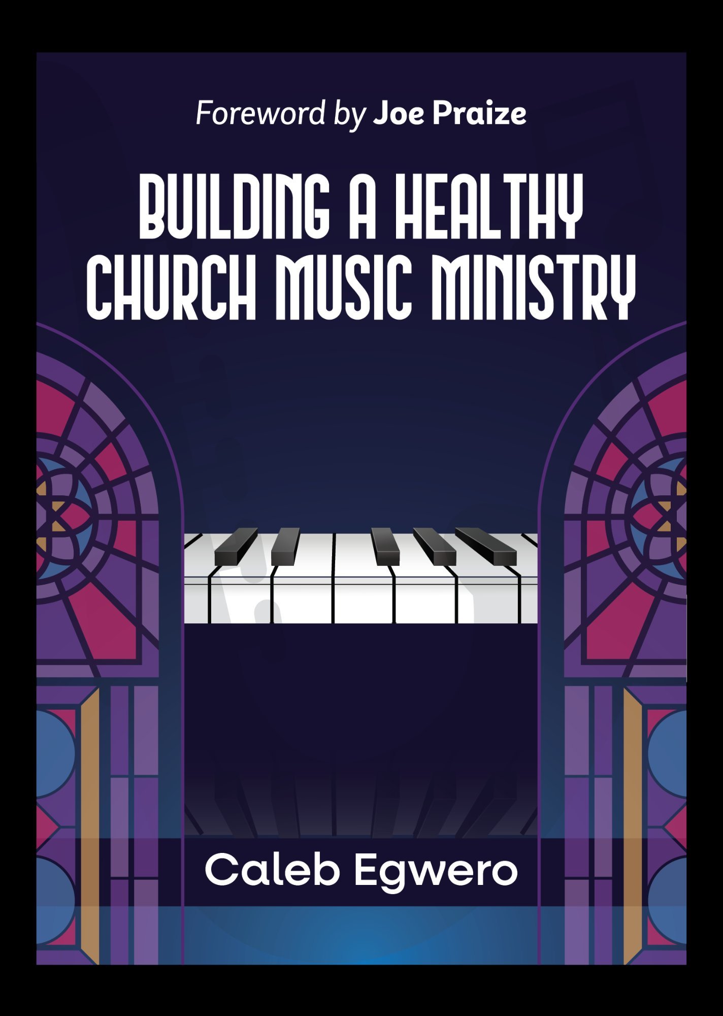 Building A Healthy Church Music Ministry by Caleb Egwero